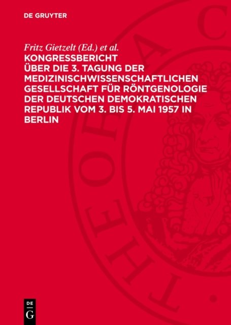 Kongreßbericht Uber Die 3. Tagung Der Medizinischwissenschaftlichen Gesellschaft Fur Rontgenologie Der Deutschen Demokratischen Republik Vom 3. Bis 5. Mai 1957 in Berlin