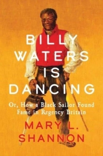 Billy Waters is Dancing – Or, How a Black Sailor Found Fame in Regency Britain