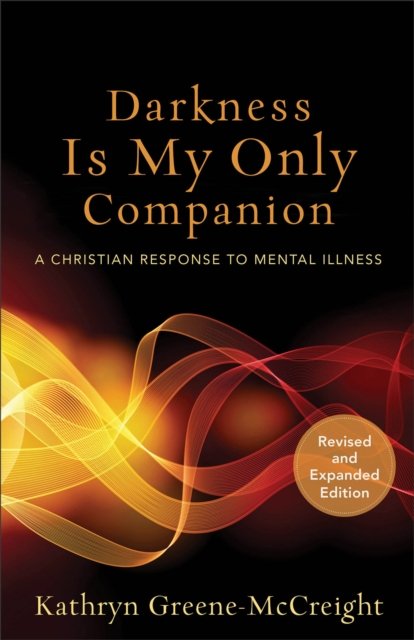 Darkness Is My Only Companion – A Christian Response to Mental Illness