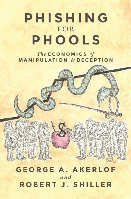 Phishing for Phools – The Economics of Manipulation and Deception