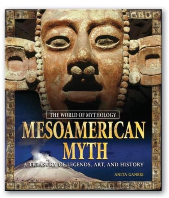 Mesoamerican Myth: A Treasury of Central American Legends, Art, and History