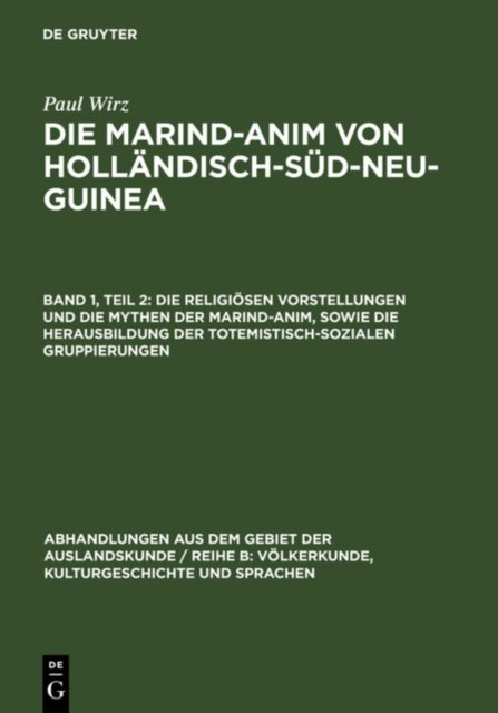 Die Religiosen Vorstellungen Und Die Mythen Der Marind-Anim, Sowie Die Herausbildung Der Totemistisch-Sozialen Gruppierungen