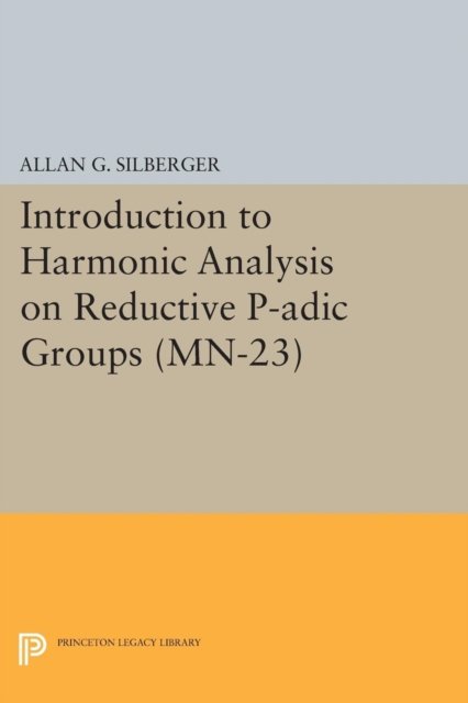 Introduction to Harmonic Analysis on Reductive P – Based on lectures by Harish–Chandra at The Institute for Advanced Study, 1971–73
