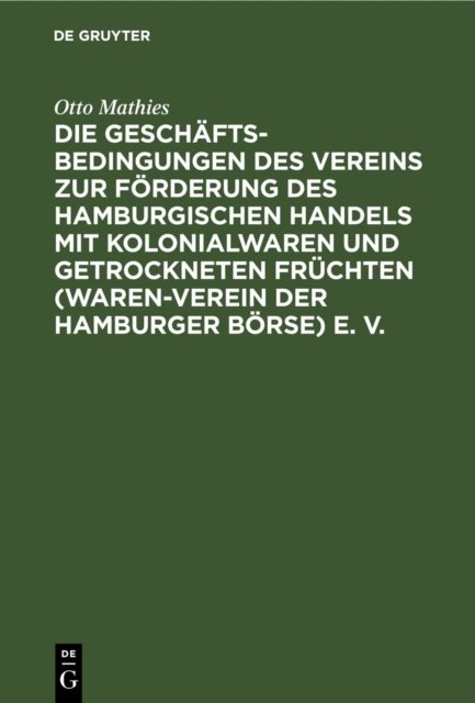 Die Geschaftsbedingungen Des Vereins Zur Forderung Des Hamburgischen Handels Mit Kolonialwaren Und Getrockneten Fruchten (Waren-Verein Der Hamburger Borse) E. V.