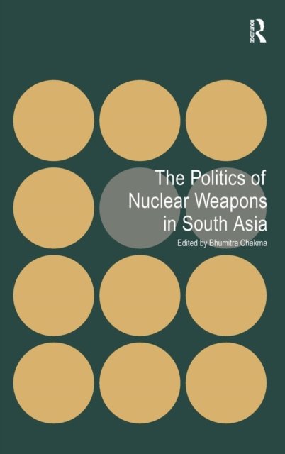 The Politics of Nuclear Weapons in South Asia
