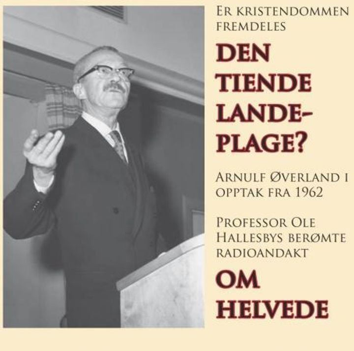 Er kristendommen fremdeles den tiende landeplage? - Arnulf Øverland i opptak fra 1962 : professor Ole Hallesbys berømte radioandakt Om helvede
