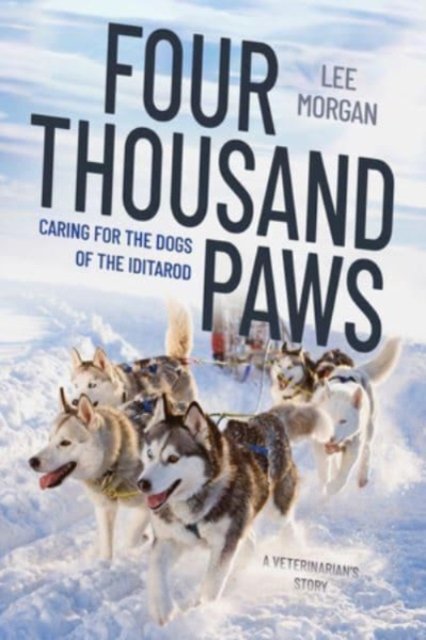 Four Thousand Paws – Caring for the Dogs of the Iditarod: A Veterinarian's Story