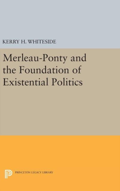 Merleau–Ponty and the Foundation of Existential Politics