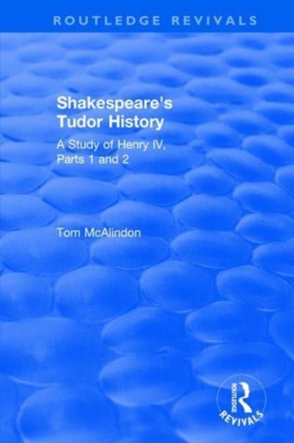 Shakespeare''s Tudor History: A Study of Henry IV Parts 1 and 2