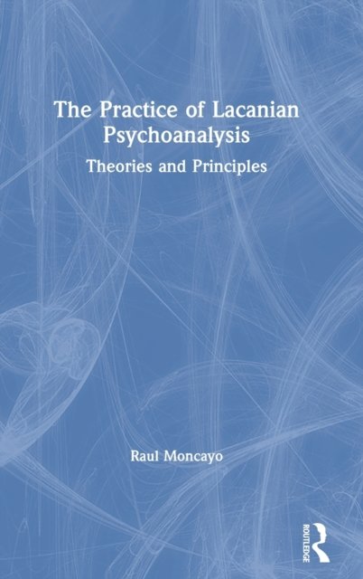 The Practice of Lacanian Psychoanalysis