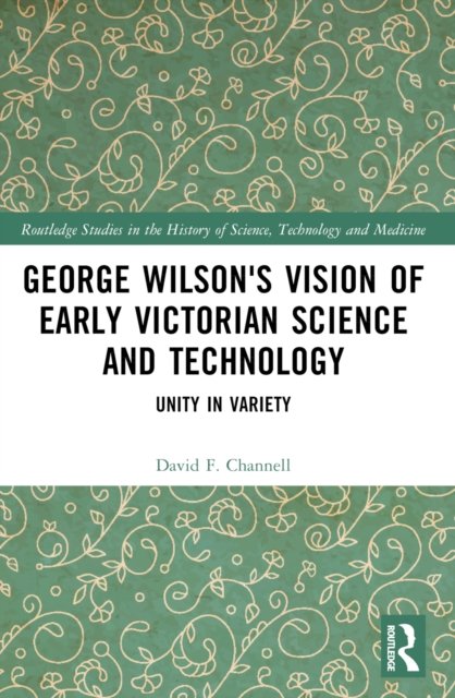 George Wilson''s Vision of Early Victorian Science and Technology