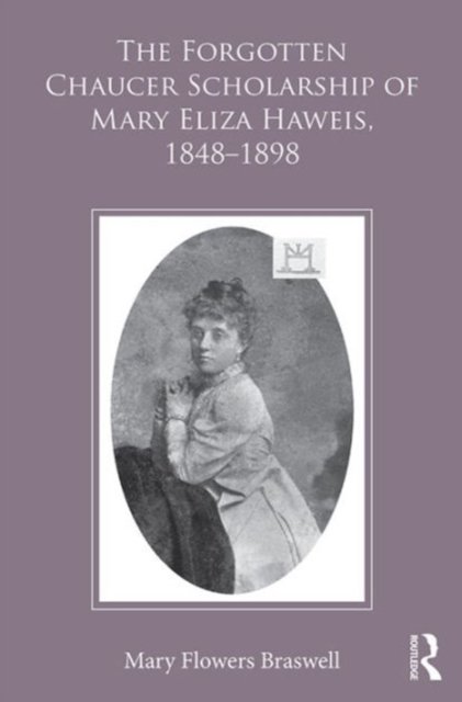 The Forgotten Chaucer Scholarship of Mary Eliza Haweis, 1848?1898