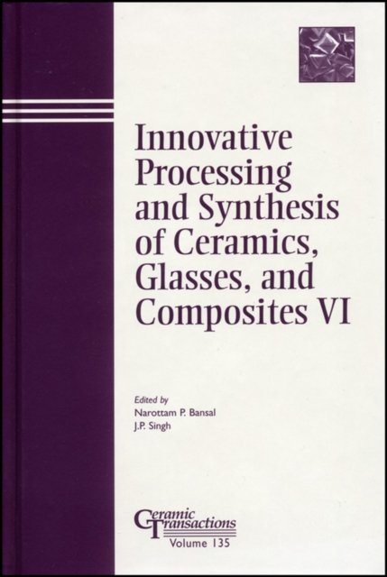 Innovative Processing and Synthesis of Ceramics, Glasses, and Composites VI – Ceramic Transactions V135
