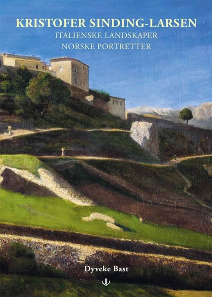 Kristofer Sinding-Larsen - italienske landskaper, norske portretter : fra Civita D'Antino til citadellet ved Stavern : bilder fra en dansk-italienske linje i nordens malerkunst