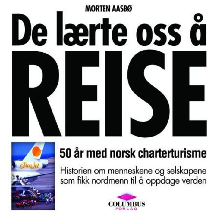 De lærte oss å reise - 50 år med norsk charterturisme : historien om menneskene og selskapene som fikk nordmenn til å oppdage verden