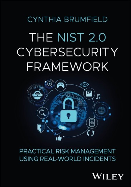 The NIST 2.0 Cybersecurity Framework: Practical Ri sk Management using Real–World Incidents