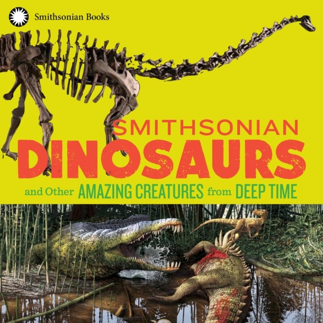 Smithsonian Dinosaurs and other Amazing Creatures from Deep Time