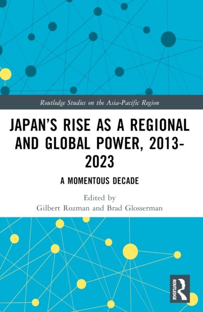 Japan''s Rise as a Regional and Global Power, 2013-2023