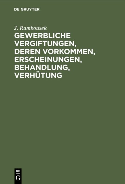 Gewerbliche Vergiftungen, Deren Vorkommen, Erscheinungen, Behandlung, Verhutung
