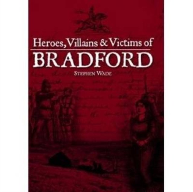 Heroes, Villains & Victims of Bradford