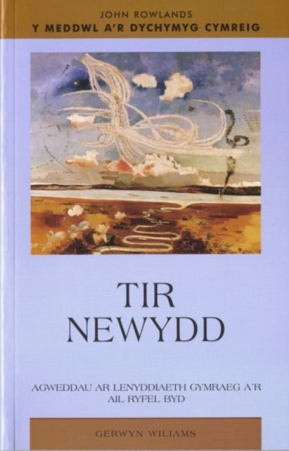 Meddwl a''r Dychymyg Cymreig, Y: Tir Newydd - Agweddau ar Lenyddiaeth Gymraeg a''r Ail Ryfel Byd