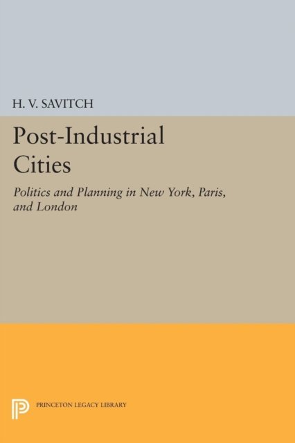 Post–Industrial Cities – Politics and Planning in New York, Paris, and London