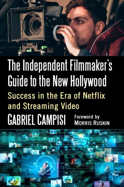 The Independent Filmmaker''s Guide to the New Hollywood