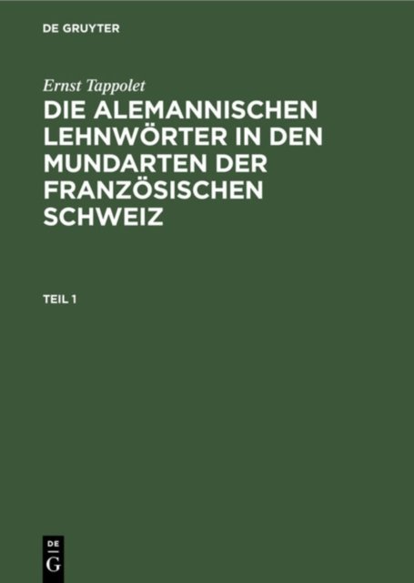 Ernst Tappolet: Die Alemannischen Lehnworter in Den Mundarten Der Franzosischen Schweiz. Teil 1