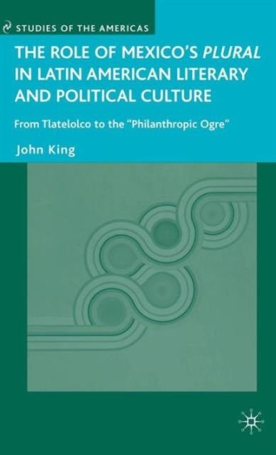 The Role of Mexico''s Plural in Latin American Literary and Political Culture