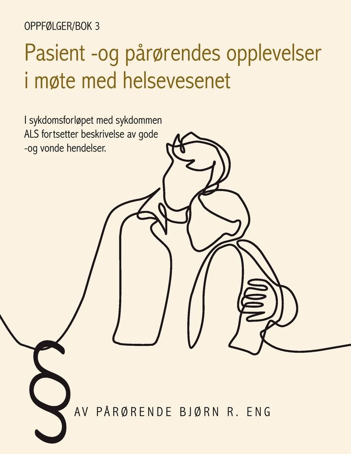 Pasient - og pårørendes opplevelser i møte med helsevesenet - i sykdomsforløpet med sykdommen ALS fortsetter beskrivelse av gode -og vonde hendelser : oppfølger/bok 3