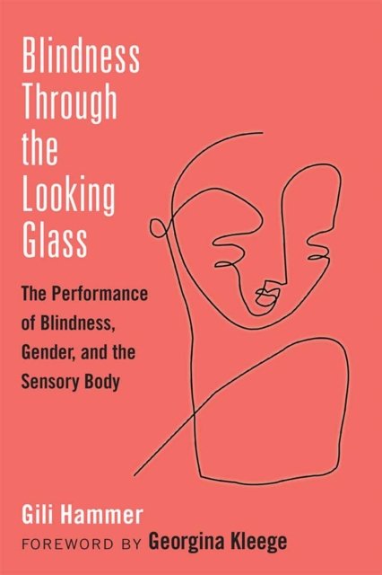 Blindness Through the Looking Glass – The Performance of Blindness, Gender, and the Sensory Body
