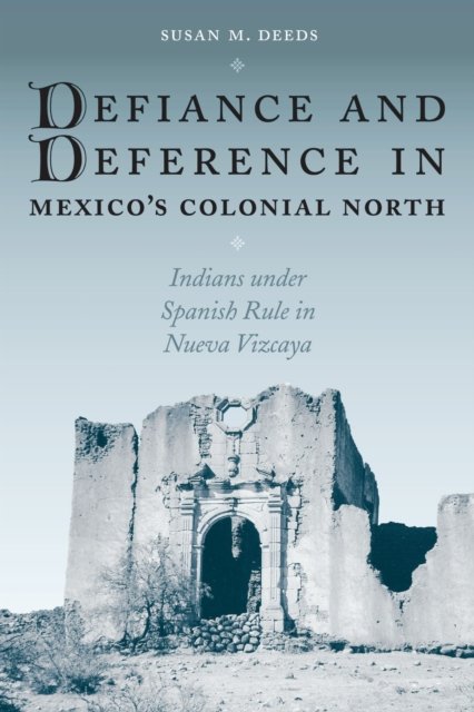 Defiance and Deference in Mexico''s Colonial North