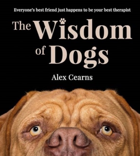 The Wisdom Of Dogs: The adorable and funny new book from the photographer behind the bestselling QUOKKA'S GUIDE TO HAPPINESS and ZEN DOGS