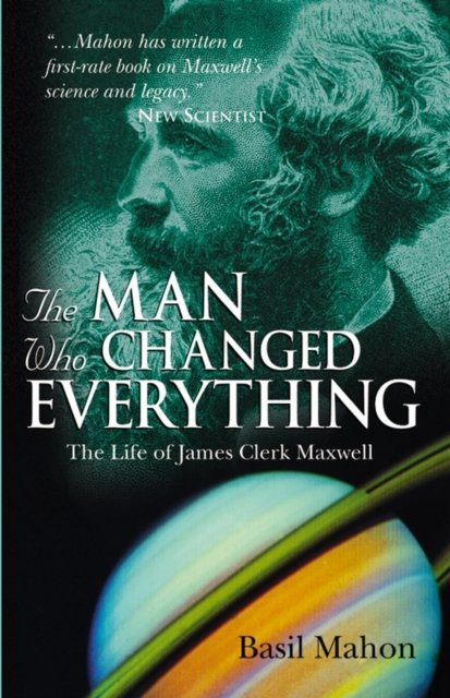 The Man Who Changed Everything – The Life of James  Clerk Maxwell