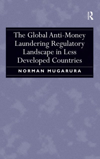 The Global Anti-Money Laundering Regulatory Landscape in Less Developed Countries