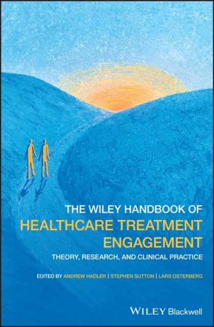 The Wiley Handbook of Healthcare Treatment Engagement – Theory, Research, and Clinical Practice