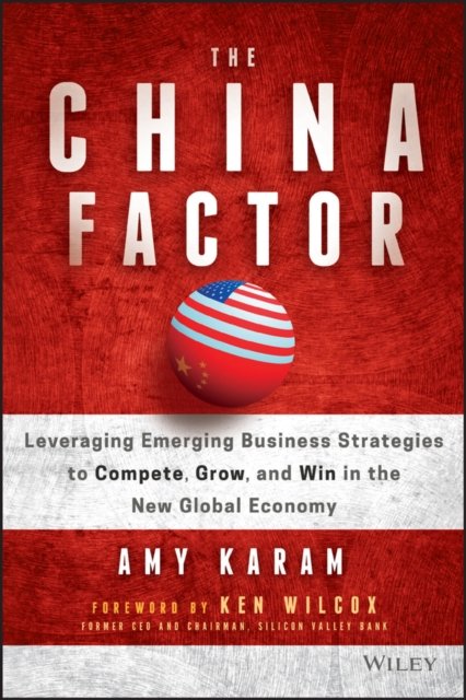 The China Factor – Leveraging Emerging Business Strategies to Compete, Grow, and Win in the New Global Economy