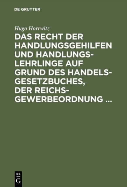 Recht der Handlungsgehilfen und Handlungslehrlinge auf Grund des Handelsgesetzbuches, der Reichs-Gewerbeordnung ...