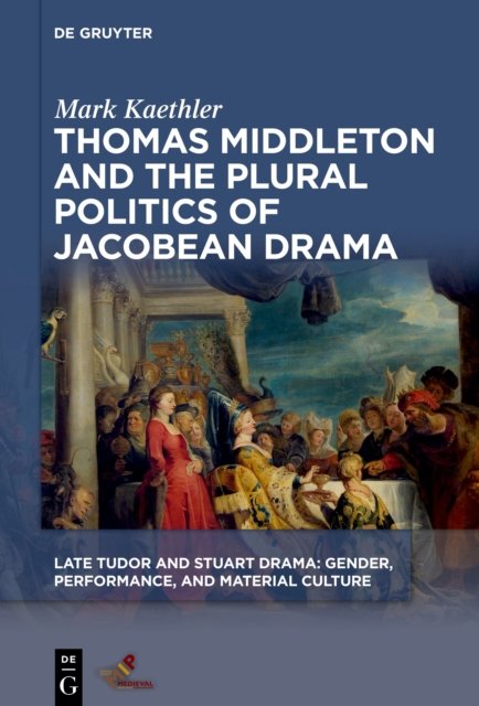 Thomas Middleton and the Plural Politics of Jacobean Drama