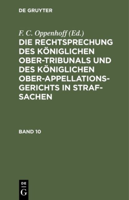 Die Rechtsprechung Des Koniglichen Ober-Tribunals Und Des Koniglichen Ober-Appellations-Gerichts in Straf-Sachen. Band 10