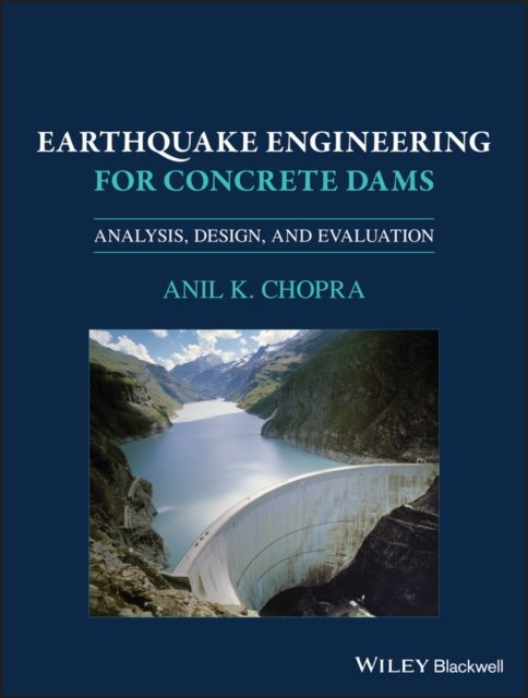 Earthquake Engineering for Concrete Dams – Analysis, Design, and Evaluation