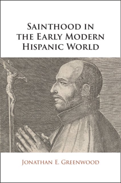 Sainthood in the Early Modern Hispanic World