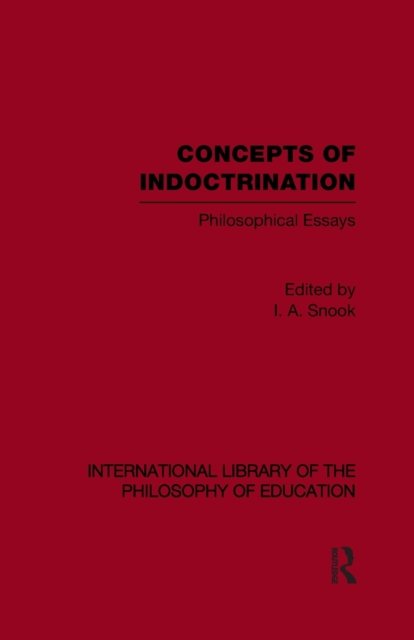Concepts of Indoctrination (International Library of the Philosophy of Education Volume 20)