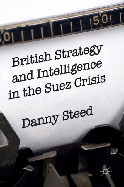 British Strategy and Intelligence in the Suez Crisis