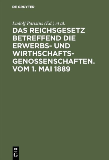 Reichsgesetz betreffend die Erwerbs- und Wirthschafts-Genossenschaften.Vom 1. Mai 1889