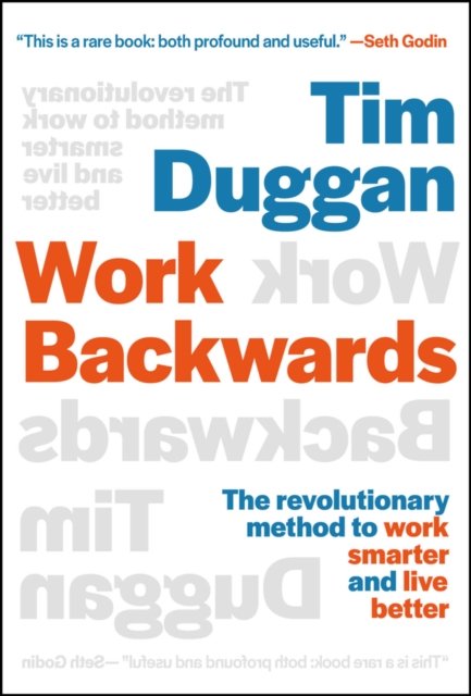 Work Backwards – The Revolutionary Method to Work Smarter and Live Better