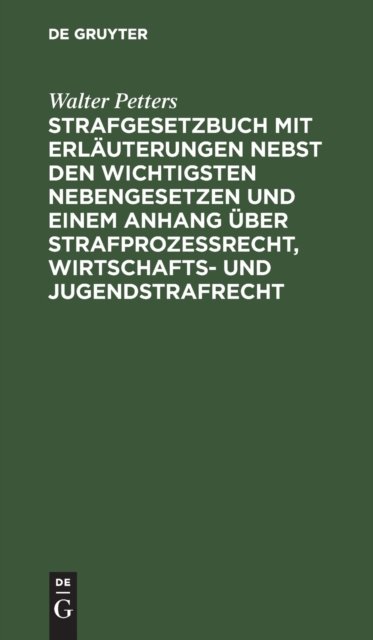 Strafgesetzbuch Mit Erlauterungen Nebst Den Wichtigsten Nebengesetzen Und Einem Anhang Uber Strafprozessrecht, Wirtschafts- Und Jugendstrafrecht