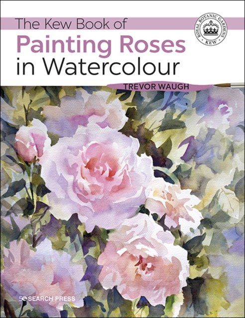 Kew Book of Painting Roses in Watercolour, The