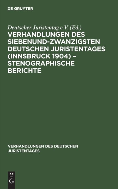 Verhandlungen Des Siebenundzwanzigsten Deutschen Juristentages (Innsbruck 1904) - Stenographische Berichte