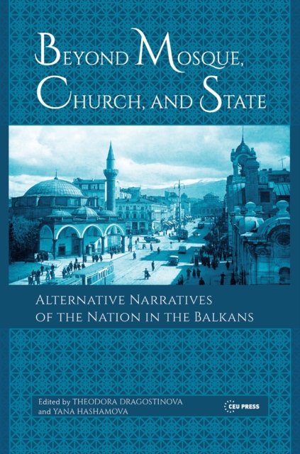 Beyond Mosque, Church, and State – Alternative Narratives of the Nation in the Balkans